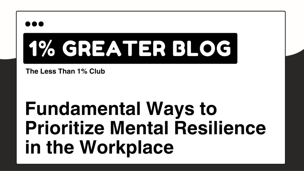 Fundamental Ways to Prioritize Mental Resilience in the&nbsp;Workplace